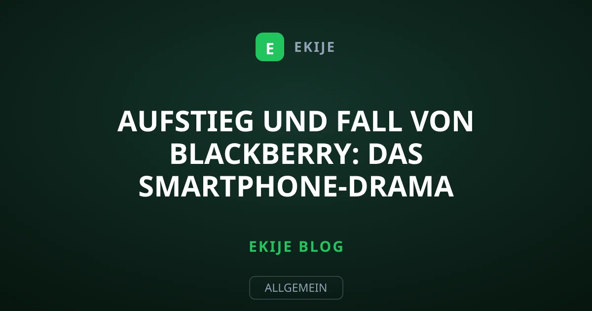 Aufstieg und Fall von BlackBerry: Das Smartphone-Drama