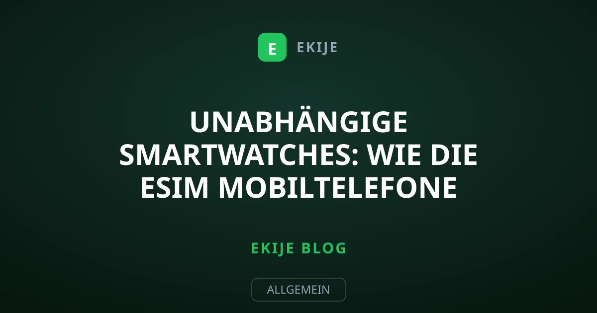 Unabhängige Smartwatches: Wie die eSIM Mobiltelefone ersetzt